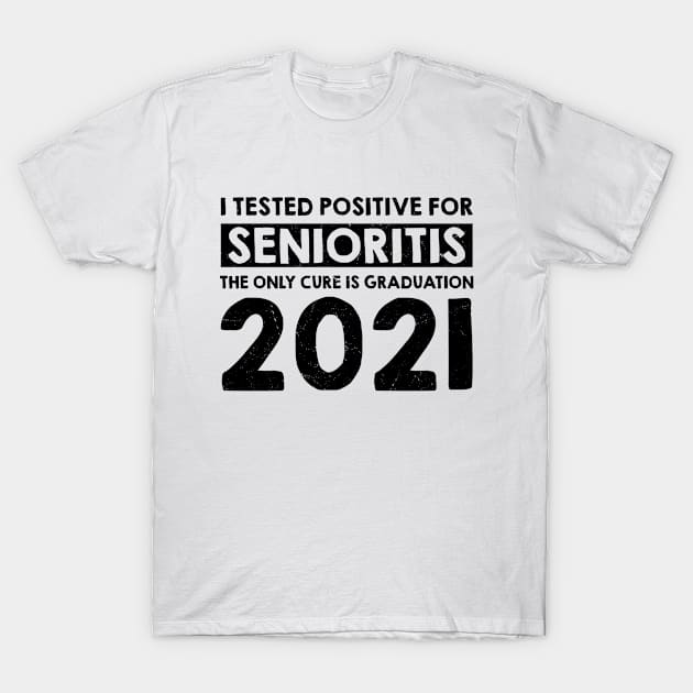 I Tested Positive for Senioritis The Only Cure Is Graduation 2021 T-Shirt by dznbx